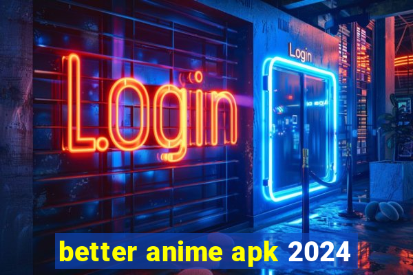 better anime apk 2024